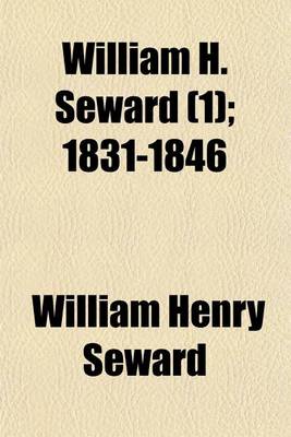 Book cover for William H. Seward (Volume 1); 1831-1846