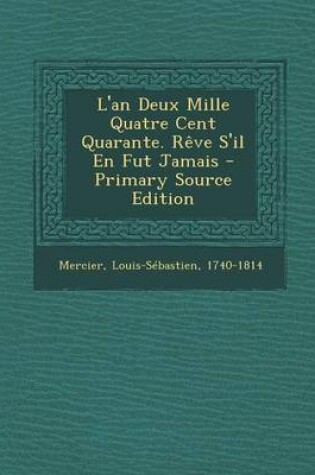 Cover of L'an Deux Mille Quatre Cent Quarante. Reve S'il En Fut Jamais