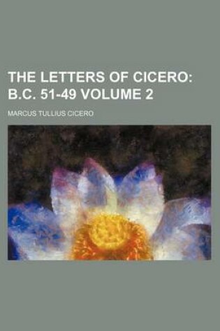 Cover of The Letters of Cicero Volume 2; B.C. 51-49