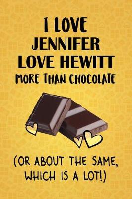 Book cover for I Love Jennifer Love Hewitt More Than Chocolate (Or About The Same, Which Is A Lot!)