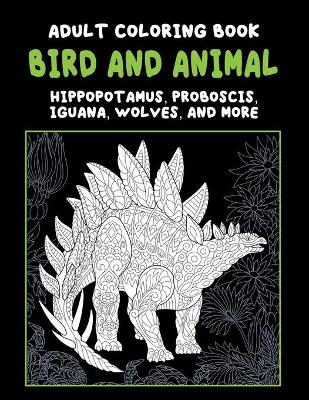 Book cover for Bird and Animal - Adult Coloring Book - Hippopotamus, Proboscis, Iguana, Wolves, and more