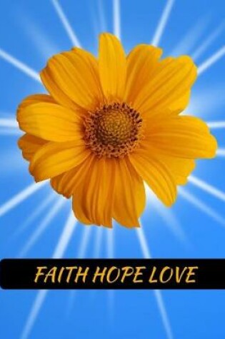 Cover of Faith Hope Love Sunflower Notebook Journal 150 College Ruled Pages 8.5 X 11