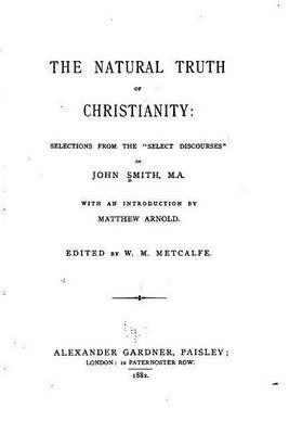 Book cover for The natural truth of Christianity, Selections from the Select Discourses of John Smith, M.A.