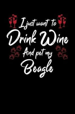 Cover of I Just Want To Drink Wine And Pet My Beagle