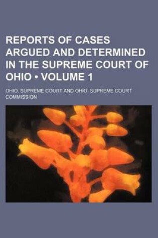 Cover of Reports of Cases Argued and Determined in the Supreme Court of Ohio (Volume 1 )