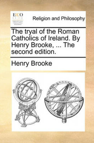 Cover of The tryal of the Roman Catholics of Ireland. By Henry Brooke, ... The second edition.