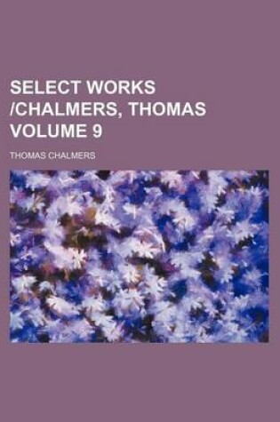 Cover of Select Works -Chalmers, Thomas Volume 9