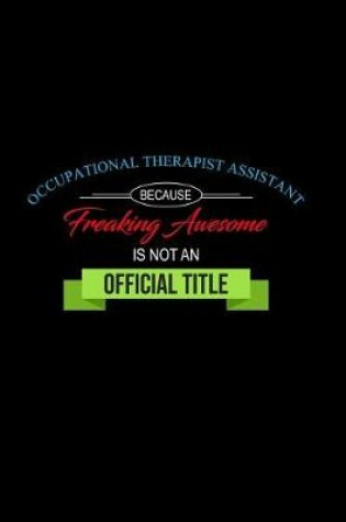 Cover of Occupational Therapist Assistant Because Freaking Awesome is not an Official Title