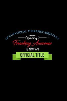 Book cover for Occupational Therapist Assistant Because Freaking Awesome is not an Official Title