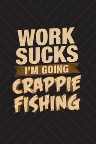 Cover of Work Sucks I'm Going Crappie Fishing