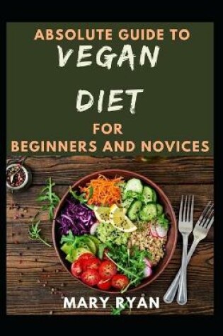 Cover of Absolute Guide To Vegan Diet For Beginners And Novices