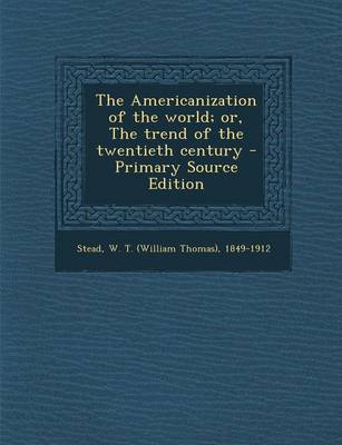 Book cover for The Americanization of the World; Or, the Trend of the Twentieth Century - Primary Source Edition