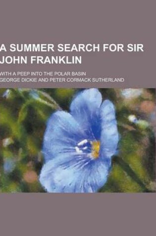 Cover of A Summer Search for Sir John Franklin; With a Peep Into the Polar Basin