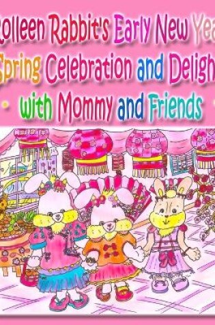 Cover of Rolleen Rabbit's Early New Year Spring Celebration and Delight with Mommy and Friends