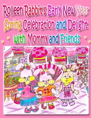 Book cover for Rolleen Rabbit's Early New Year Spring Celebration and Delight with Mommy and Friends