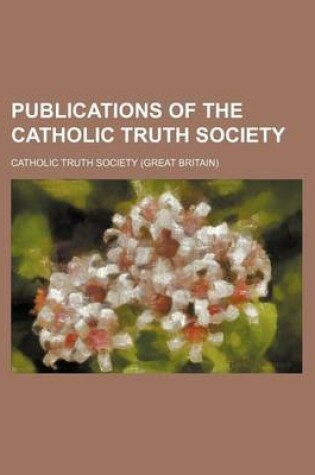 Cover of Publications of the Catholic Truth Society (Volume 11)