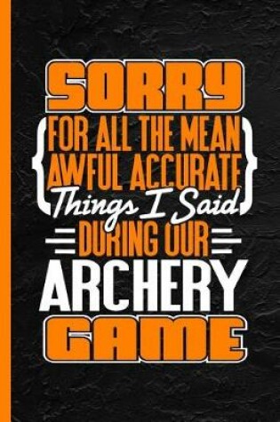 Cover of Sorry for All the Mean Awful Accurate Things I Said During Our Archery Game