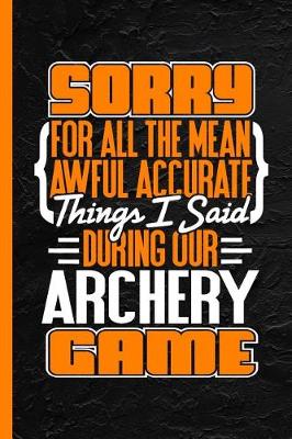 Book cover for Sorry for All the Mean Awful Accurate Things I Said During Our Archery Game