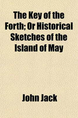 Book cover for The Key of the Forth; Or Historical Sketches of the Island of May