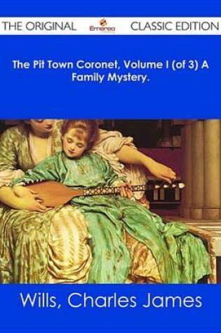 Cover of The Pit Town Coronet, Volume I (of 3) a Family Mystery. - The Original Classic Edition