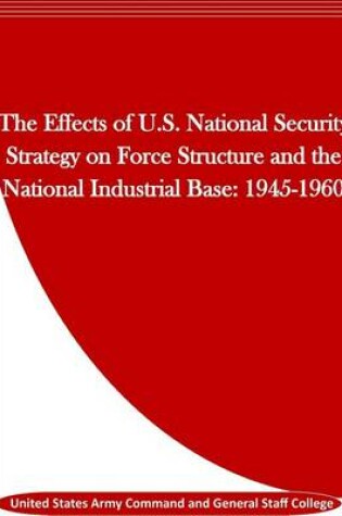 Cover of The Effects of U.S. National Security Strategy on Force Structure and the National Industrial Base