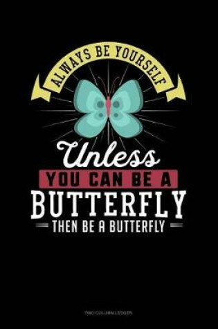 Cover of Always Be Yourself Unless You Can Be a Butterfly Then Be a Butterfly