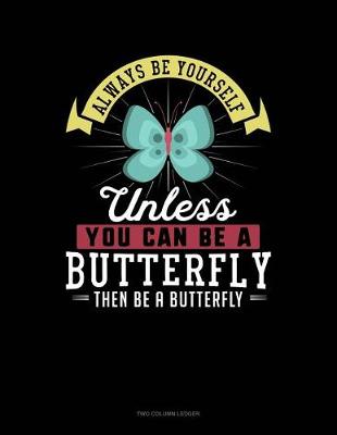 Cover of Always Be Yourself Unless You Can Be a Butterfly Then Be a Butterfly