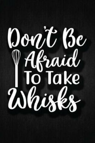 Cover of Don't Be Afraid to Take Whisks