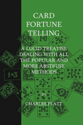 Cover of Card Fortune Telling - A Lucid Treatise Dealing With All The Popular And More Abstruse Methods