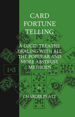 Cover of Card Fortune Telling - A Lucid Treatise Dealing With All The Popular And More Abstruse Methods