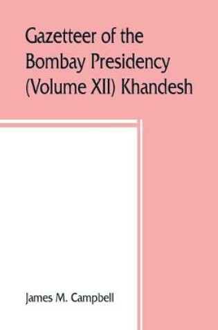 Cover of Gazetteer of the Bombay Presidency (Volume XII) Khandesh