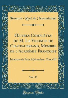 Book cover for Oeuvres Completes de M. Le Vicomte de Chateaubriand, Membre de l'Academie Francoise, Vol. 11