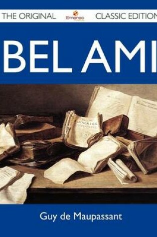 Cover of Bel Ami - The Original Classic Edition