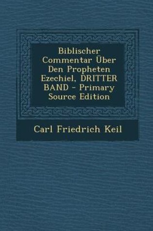 Cover of Biblischer Commentar Uber Den Propheten Ezechiel, Dritter Band - Primary Source Edition