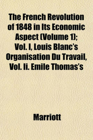 Cover of The French Revolution of 1848 in Its Economic Aspect (Volume 1); Vol. I, Louis Blanc's Organisation Du Travail, Vol. II. Emile Thomas's