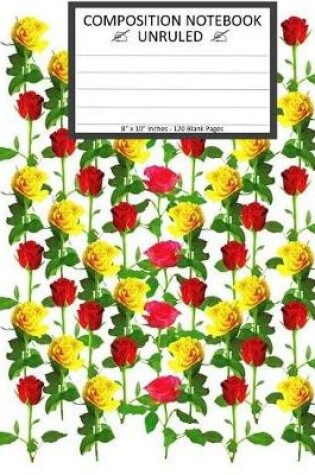 Cover of Unruled Composition Notebook 8" x 10". 120 Pages. Red Yellow Roses Art Pattern