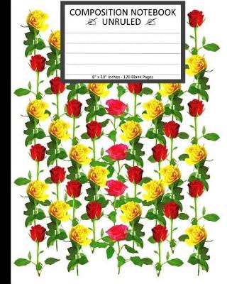 Book cover for Unruled Composition Notebook 8" x 10". 120 Pages. Red Yellow Roses Art Pattern