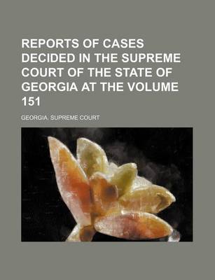 Book cover for Reports of Cases Decided in the Supreme Court of the State of Georgia at the Volume 151