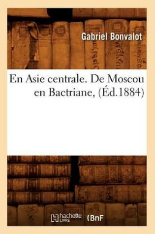 Cover of En Asie Centrale. de Moscou En Bactriane, (Ed.1884)