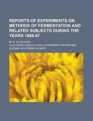 Book cover for Reports of Experiments on Methods of Fermentation and Related Subjects During the Years 1886-87; By E. W. Hilgard ...