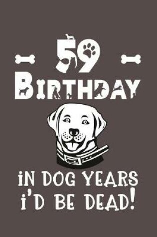 Cover of 59 Birthday - In Dog Years I'd Be Dead!