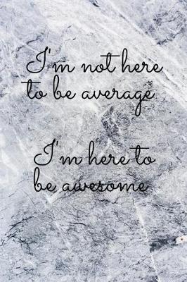 Book cover for I'm not here to be average I'm here to be awesome