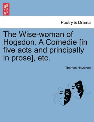 Book cover for The Wise-Woman of Hogsdon. a Comedie [In Five Acts and Principally in Prose], Etc.