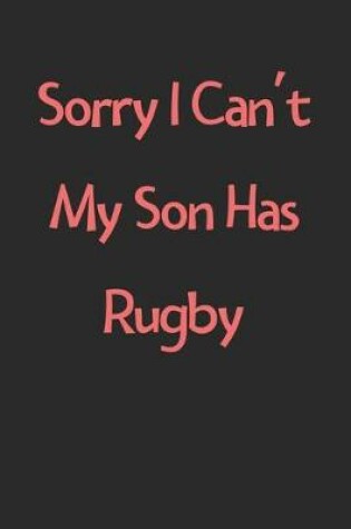 Cover of Sorry I Can't My Son Has Rugby