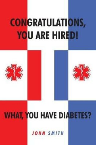 Cover of Congratulations, You are Hired! What, you Have Diabetes?