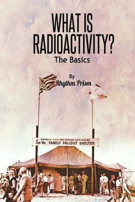 Book cover for What Is Radioactivity? the Basics