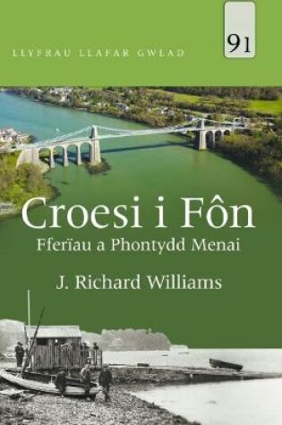 Cover of Llyfrau Llafar Gwlad: 91. Croesi i Fon - Fferiau a Phontydd Menai