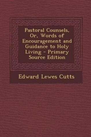 Cover of Pastoral Counsels, Or, Words of Encouragement and Guidance to Holy Living - Primary Source Edition