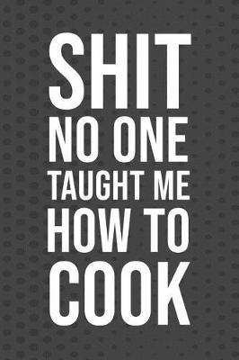 Book cover for Shit No One Taught Me How to Cook