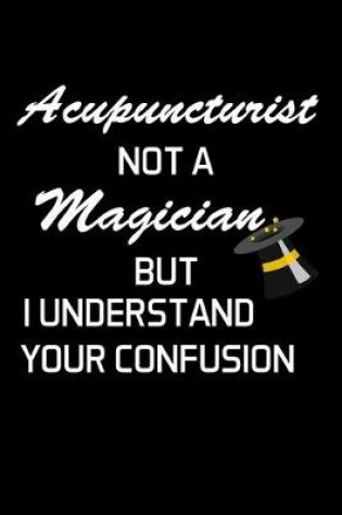 Cover of Acupuncturist Not A Magician But I Understand Your Confusion